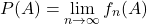 \[P(A) = \lim_{n \to \infty} f_n(A)\]