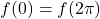 \[f(0) = f(2\pi)\]