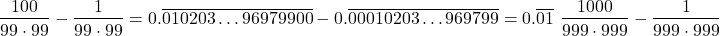 \begin{align*} \frac{100}{99 \cdot 99} - \frac{1}{99 \cdot 99} &= 0.\overline{010203\ldots96979900} - 0.\overline{00010203\ldots969799} = 0.\overline{01}\ \frac{1000}{999 \cdot 999} - \frac{1}{999 \cdot 999} \end{align*}