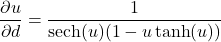 \begin{equation*} \frac{\partial u}{\partial d} = \frac{1}{\text{sech}(u)(1-u\tanh(u))}  \end{equation*}