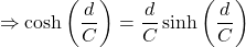 \[\Rightarrow \cosh\left(\frac{d}{C}\right) = \frac{d}{C}\sinh\left(\frac{d}{C}\right)\]