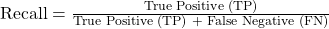 \text{Recall} = \frac{\text{True Positive (TP)}}{\text{True Positive (TP) + False Negative (FN)}}
