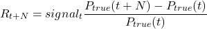 \begin{equation*}R_{t+N} = signal_t \frac{P_{true}(t+N) - P_{true}(t)}{P_{true}(t)}\end{equation*}