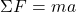 \begin{equation*}\Sigma F = m a\end{equation*}