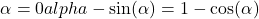 \begin{equation*}\alpha = 0 \\alpha - \sin(\alpha) = 1 - \cos(\alpha)\end{equation*}