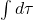 \int d\tau