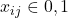 x_{ij} \in {0, 1}