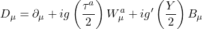 \[D_{\mu} = \partial_{\mu} + ig\left(\frac{\tau^{a}}{2}\right)W_{\mu}^{a} + ig'\left(\frac{Y}{2}\right)B_{\mu}\]