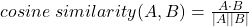 cosine\ similarity(A,B)=\frac{A\cdot B}{|A||B|}