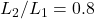 L_2/L_1 = 0.8