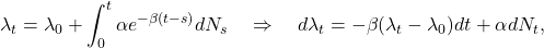 \begin{equation*} \lambda_t = \lambda_0 + \int_0^t \alpha e^{-\beta(t-s)} dN_s \quad \Rightarrow \quad d\lambda_t = -\beta(\lambda_t - \lambda_0) dt + \alpha dN_t,\end{equation*}