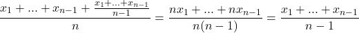 \[\frac{x_1 + ... + x_{n - 1} + \frac{x_1 + ... + x_{n - 1}}{n - 1}}{n} = \frac{nx_1 + ... + nx_{n - 1}}{n(n - 1)} = \frac{x_1 + ... + x_{n - 1}}{n - 1}\]