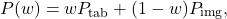 \begin{equation*}P(w) = w P_{\text{tab}} + (1-w) P_{\text{img}},\end{equation*}
