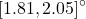 \left[1.81,2.05\right]^{\circ}