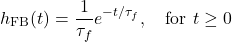 \[h_{\mathrm{FB}}(t) = \frac{1}{\tau_f} e^{-t/\tau_f},\quad \text{for } t \geq 0\]