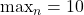 \mathrm{max}_n = 10