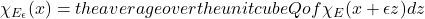 \chi_{E_\epsilon}(x) = the average over the unit cube Q of \chi_E(x + \epsilon z) dz