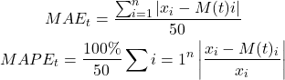 \[\begin{gathered}M A E_t=\frac{\sum_{i=1}^n\left|x_i-M(t)i\right|}{50} \\ M A P E_t=\frac{100 \%}{50} \sum{i=1}^n\left|\frac{x_i-M(t)_i}{x_i}\right|\end{gathered}\]