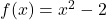 f(x)=x^{2}-2