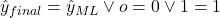 \hat{y}_{final} = \hat{y}_{ML} \vee o = 0 \vee 1 = 1