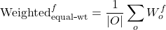 \[\mathrm{Weighted}_{\mathrm{equal\mbox{-}wt}}^{f}=\frac{1}{|O|}\sum_{o} W_{o}^{f}\]