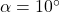 \alpha = 10^\circ