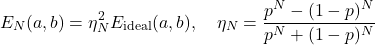 \begin{equation*} E_N(a,b)=\eta_N^2 E_{\text{ideal}}(a,b), \quad \eta_N = \frac{p^N-(1-p)^N}{p^N+(1-p)^N} \end{equation*}