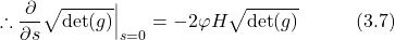 \begin{equation*} \therefore \frac{\partial}{\partial s}\sqrt{\det(g)} \Big|_{s=0} = -2\varphi H \sqrt{\det(g)} \hspace{3em} \text{(3.7)} \end{equation*}