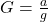 G = \frac{a}{g}