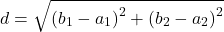 \[d = \sqrt{\left( b_{1} - a_{1} \right)^{2} + \left( b_{2} - a_{2} \right)^{2}}\]