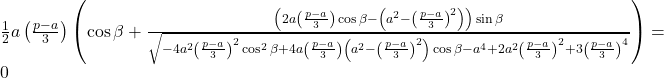  \frac{1}{2}a\left(\frac{p-a}{3}\right)\left(\cos\beta + \frac{\left(2a\left(\frac{p-a}{3}\right)\cos\beta - \left(a^2-\left(\frac{p-a}{3}\right)^2\right)\right)\sin\beta}{\sqrt{-4a^2\left(\frac{p-a}{3}\right)^2\cos^2\beta + 4a\left(\frac{p-a}{3}\right)\left(a^2-\left(\frac{p-a}{3}\right)^2\right)\cos\beta - a^4 + 2a^2\left(\frac{p-a}{3}\right)^2 + 3\left(\frac{p-a}{3}\right)^4}}\right) = 0 