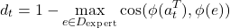 \begin{equation*}d_t = 1 - \max_{e \in D_{\text{expert}}} \cos(\phi(a_t^T), \phi(e))\end{equation*}