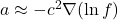 a \approx -c^{2}\nabla(\ln f)