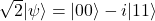 \sqrt{2} |\psi\rangle=|00\rangle-i|11\rangle