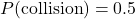 P(\text{collision})=0.5
