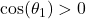 \cos(\theta_1) > 0