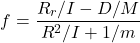 \begin{equation*}f = \frac{R \tu_r/I - D/M}{R^2 /I + 1/m}\end{equation*}