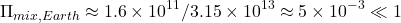 \begin{equation*} \Pi_{mix, Earth} \approx 1.6 \times 10^{11} / 3.15 \times 10^{13} \approx 5 \times 10^{-3} \ll 1 \end{equation*}