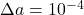 \Delta a = 10^{-4}