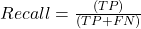 Recall = \frac{(TP )}{(TP + FN)}