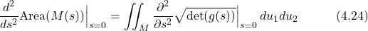 \begin{equation*} \frac{d^2}{ds^2}\text{Area}(M(s)) \Big|_{s=0} = \iint_M \frac{\partial^2}{\partial s^2}\sqrt{\det(g(s))}\Big|_{s=0} \, du_1 du_2 \hspace{3em} \text{(4.24)}  \end{equation*}