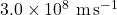3.0 \times 10^{8}\ \mathrm{m\,s^{-1}}