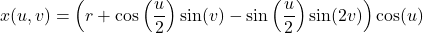 \[x(u,v)=\left(r+\cos\left(\frac{u}{2}\right)\sin(v)-\sin\left(\frac{u}{2}\right)\sin(2v)\right)\cos(u)\]
