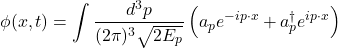 \[\phi(x,t)=\int \frac{d^3p}{(2\pi)^3\sqrt{2E_p}}\left( a_p e^{-ip\cdot x} + a_p^\dagger e^{ip\cdot x} \right)\]
