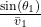\frac{\sin(\theta_1)}{\bar{v}_1}