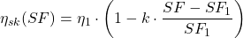 \begin{equation*}\eta_{sk}(SF) = \eta_1 \cdot \left( 1 - k \cdot \frac{SF - SF_1}{SF_1} \right)\end{equation*}