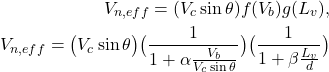 \[\begin{split}V_{n, eff} = (V_c \sin \theta) f(V_b) g(L_v),\\V_{n, eff} = \big(V_c \sin \theta\big) \big(\frac{1}{1+\alpha\frac{V_b}{V_c \sin\theta}}\big) \big(\frac{1}{1+\beta\frac{L_v}{d}}\big)\end{split}\]