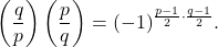 \[\left(\frac{q}{p}\right) \left(\frac{p}{q}\right) = (-1)^{\frac{p-1}{2}\cdot\frac{q-1}{2}}.\]