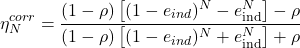 \begin{equation*}\eta_{N}^{corr} = \frac{(1-\rho) \left[ (1-e_{ind})^N - e_{\text{ind}}^N \right] -\rho}{(1-\rho) \left[ (1-e_{ind})^N + e_{\text{ind}}^N \right] +\rho}\end{equation*}