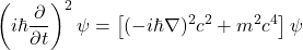 \begin{equation*}\left(i\hbar \frac{\partial}{\partial t} \right)^2 \psi = \left[ (-i\hbar \nabla)^2 c^2 + m^2c^4 \right] \psi\end{equation*}